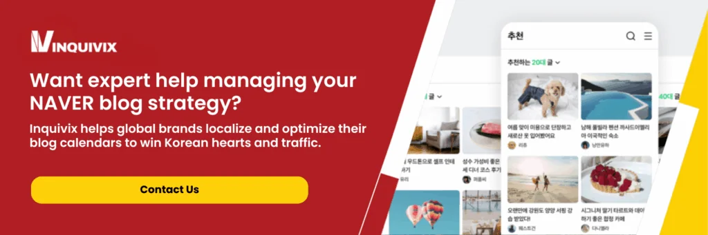 Want expert help managing your NAVER blog strategy? Inquivix helps global brands localize and optimize their blog calendars to win Korean hearts and traffic.