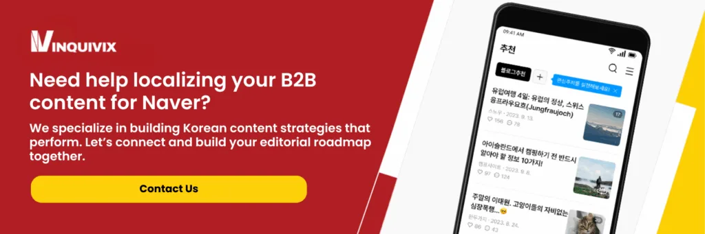 Need help localizing your B2B content for Naver? We specialize in building Korean content strategies that perform. Let’s connect and build your editorial roadmap together.