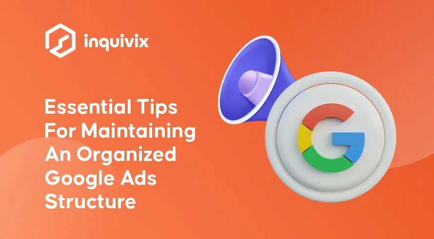 Essential Tips For Maintaining An Organized Google Ads Structure | INQUIVIX