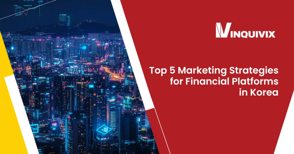 Top 5 Marketing Strategies for Financial Platforms in Korea | Inquivix