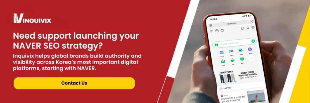 Need support launching your NAVER SEO strategy? Inquivix helps global brands build authority and visibility across Korea’s most important digital platforms, starting with NAVER.