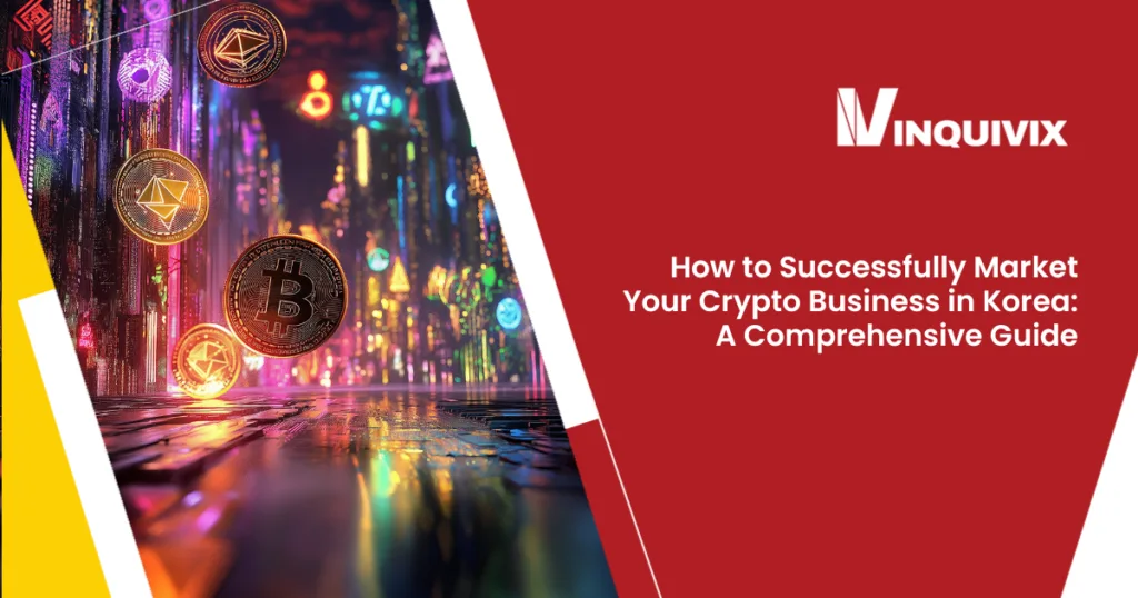 How to Successfully Market Your Crypto Business in Korea: A Comprehensive Guide | Inquivix